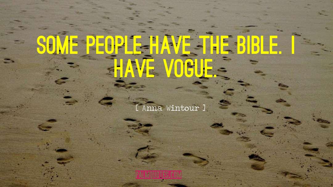 Anna Wintour Quotes: Some people have the Bible.