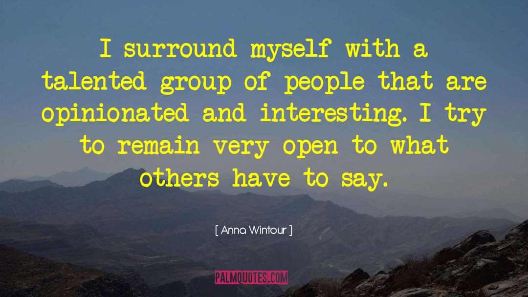 Anna Wintour Quotes: I surround myself with a