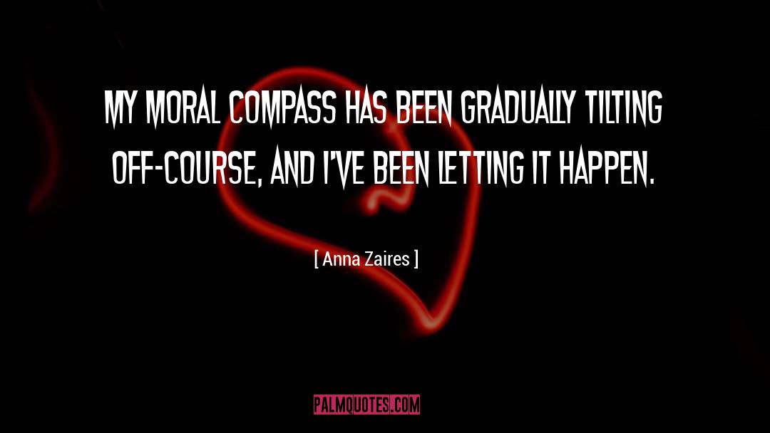 Anna Zaires Quotes: My moral compass has been
