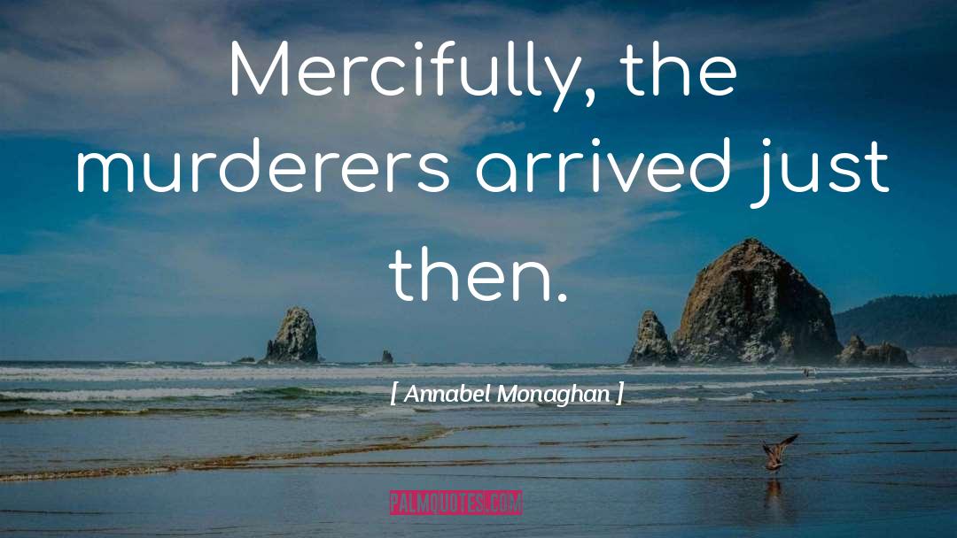 Annabel Monaghan Quotes: Mercifully, the murderers arrived just