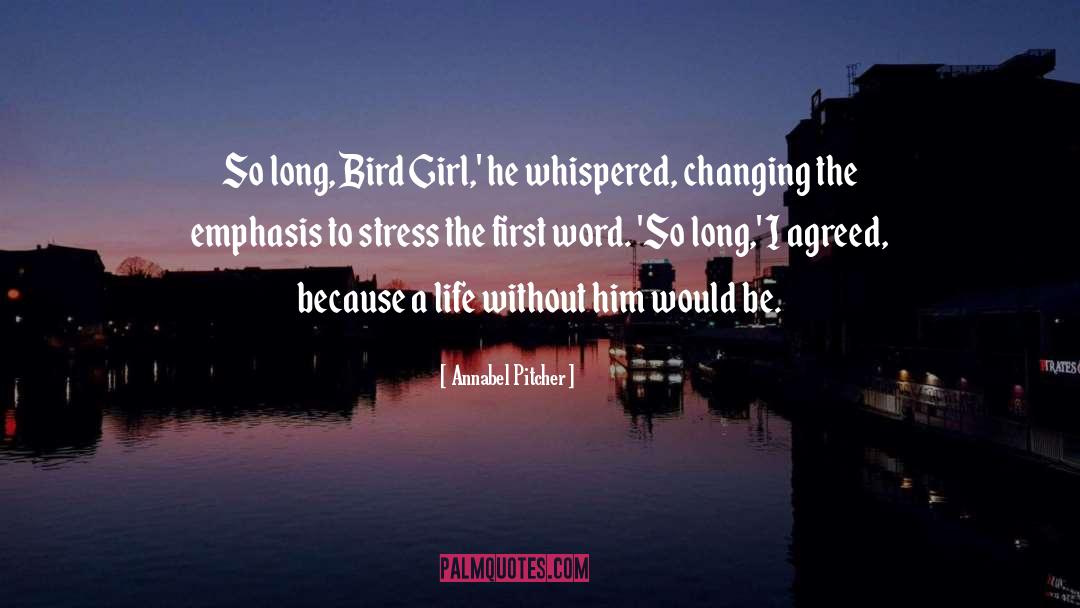 Annabel Pitcher Quotes: So long, Bird Girl,' he