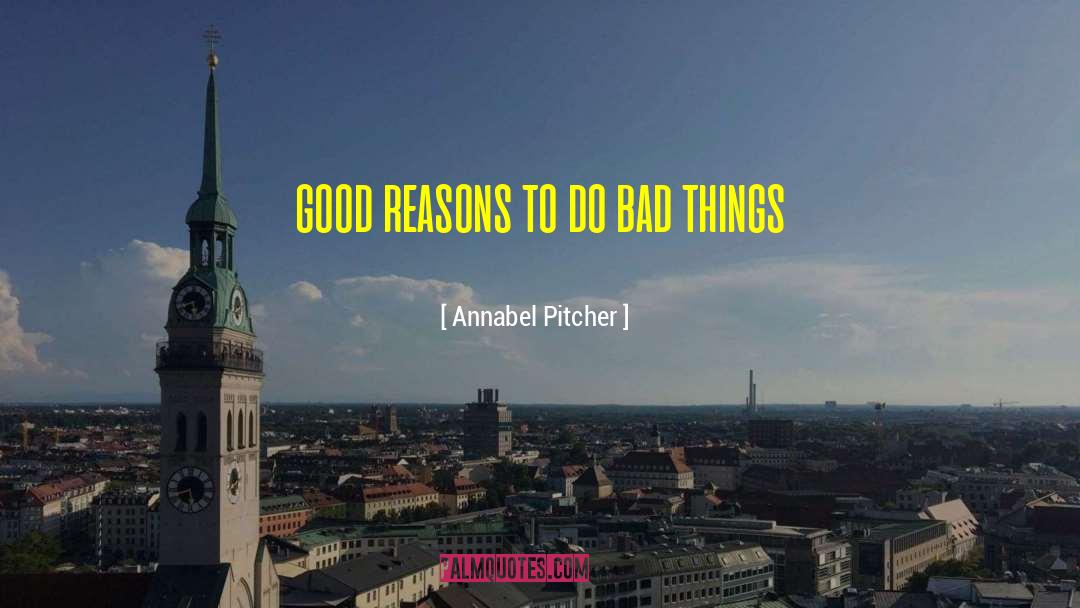 Annabel Pitcher Quotes: good reasons to do bad