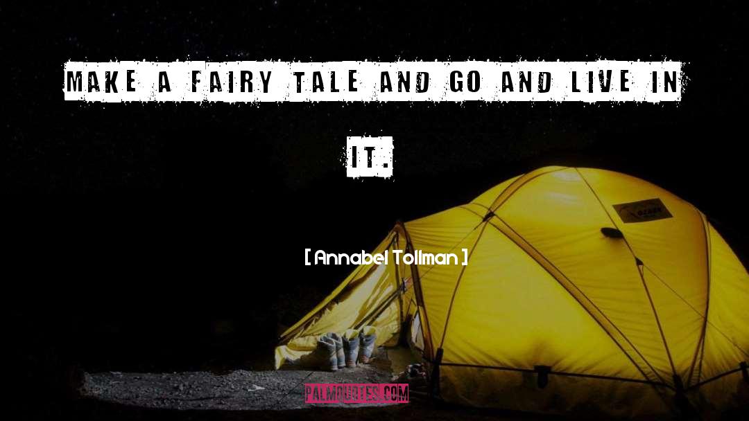 Annabel Tollman Quotes: Make a fairy tale and