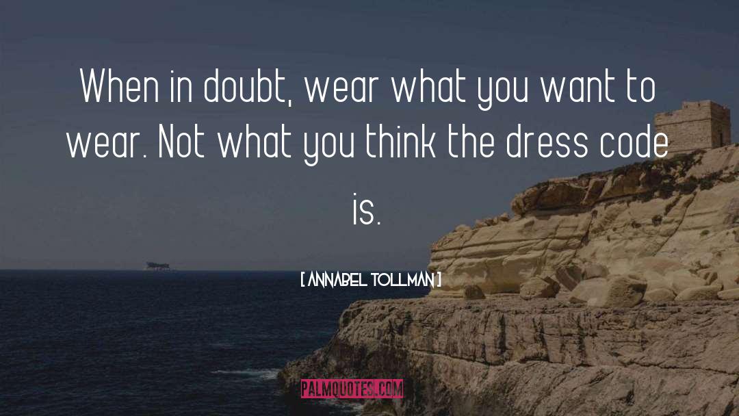 Annabel Tollman Quotes: When in doubt, wear what