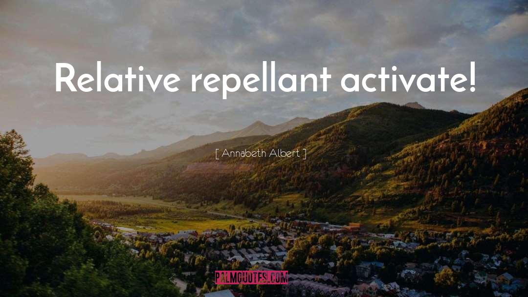 Annabeth Albert Quotes: Relative repellant activate!