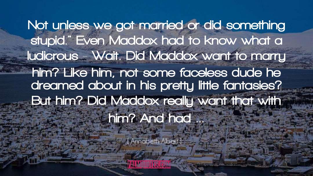 Annabeth Albert Quotes: Not unless we got married