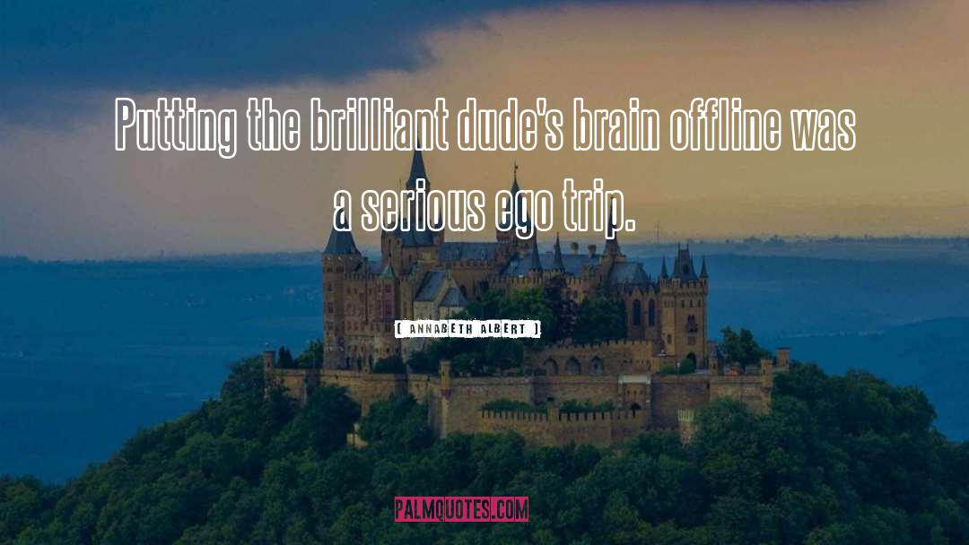 Annabeth Albert Quotes: Putting the brilliant dude's brain