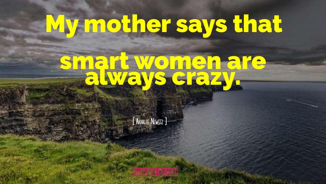 Annalee Newitz Quotes: My mother says that smart