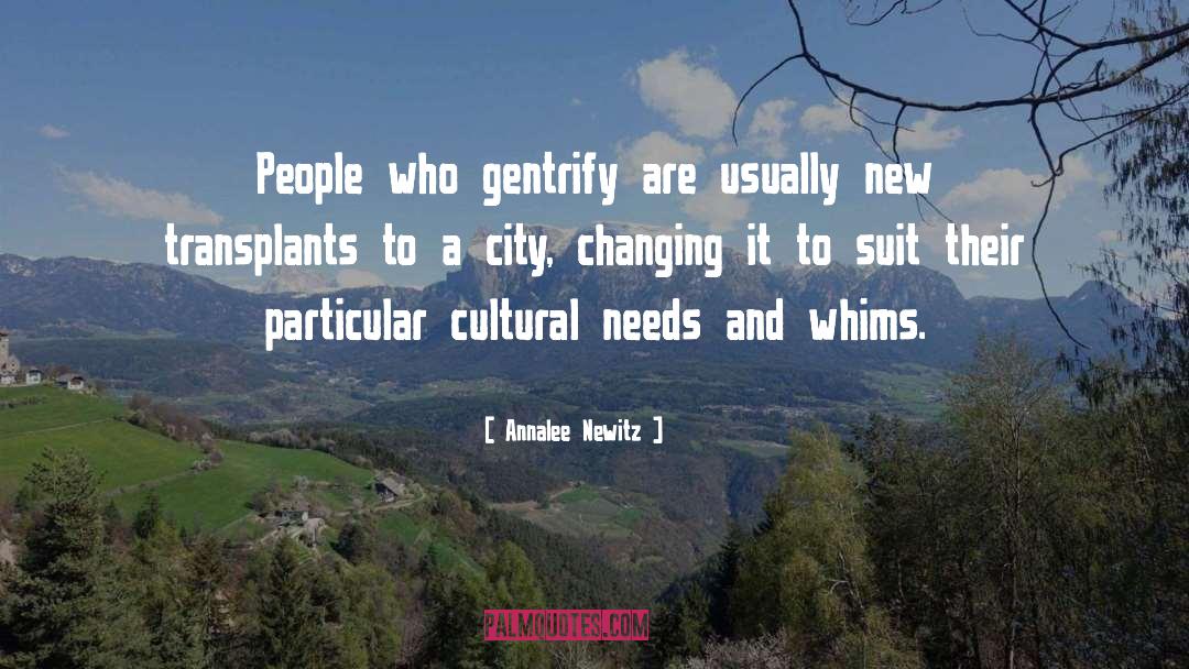 Annalee Newitz Quotes: People who gentrify are usually