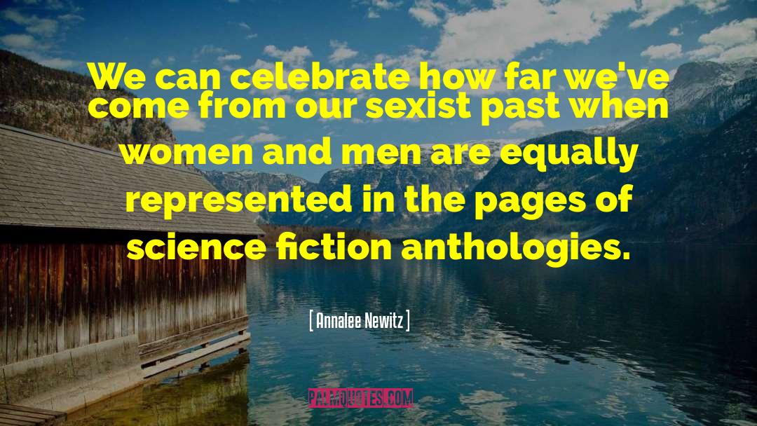 Annalee Newitz Quotes: We can celebrate how far
