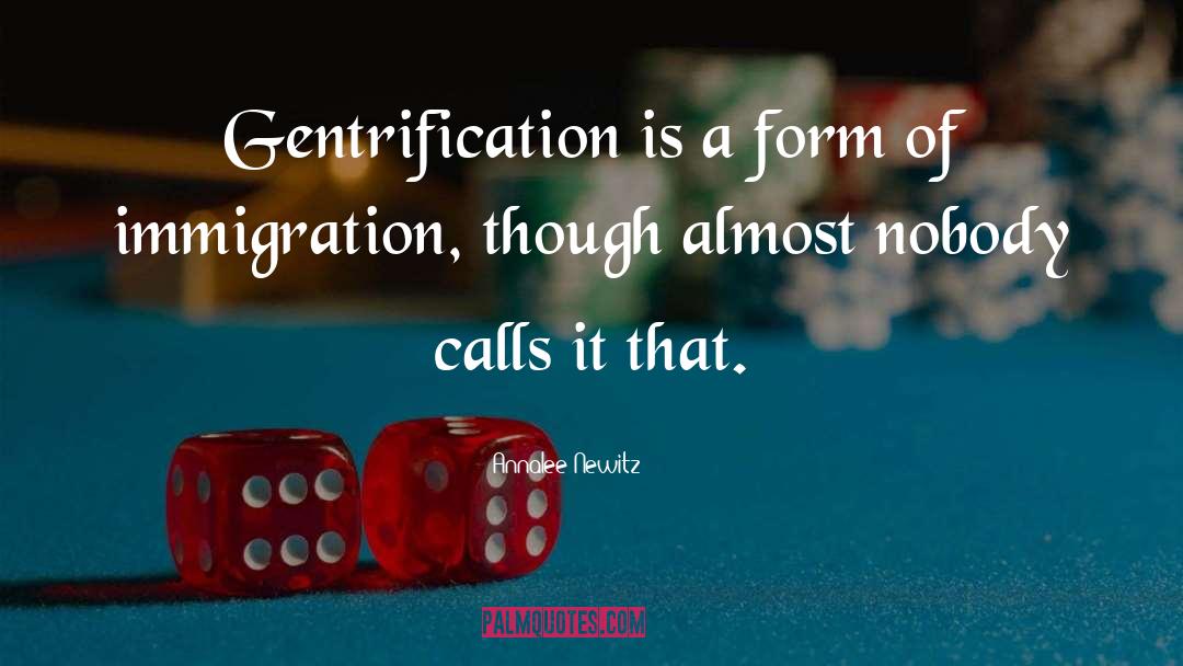 Annalee Newitz Quotes: Gentrification is a form of