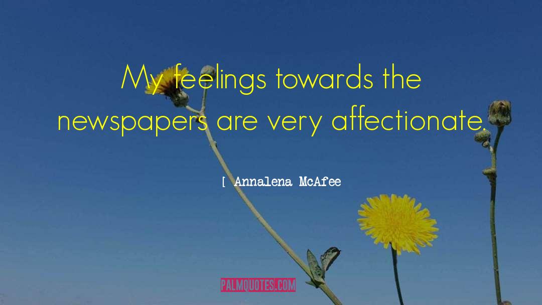 Annalena McAfee Quotes: My feelings towards the newspapers