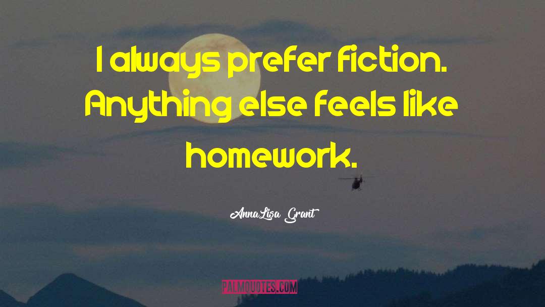 AnnaLisa Grant Quotes: I always prefer fiction. Anything