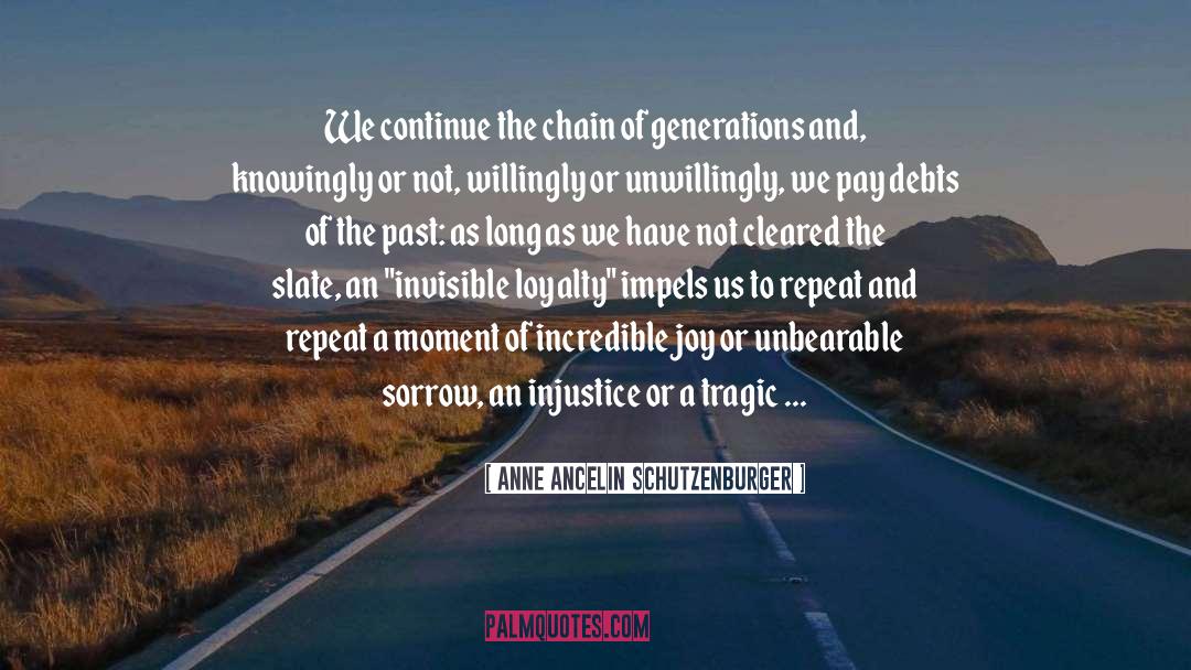 Anne Ancelin Schutzenburger Quotes: We continue the chain of