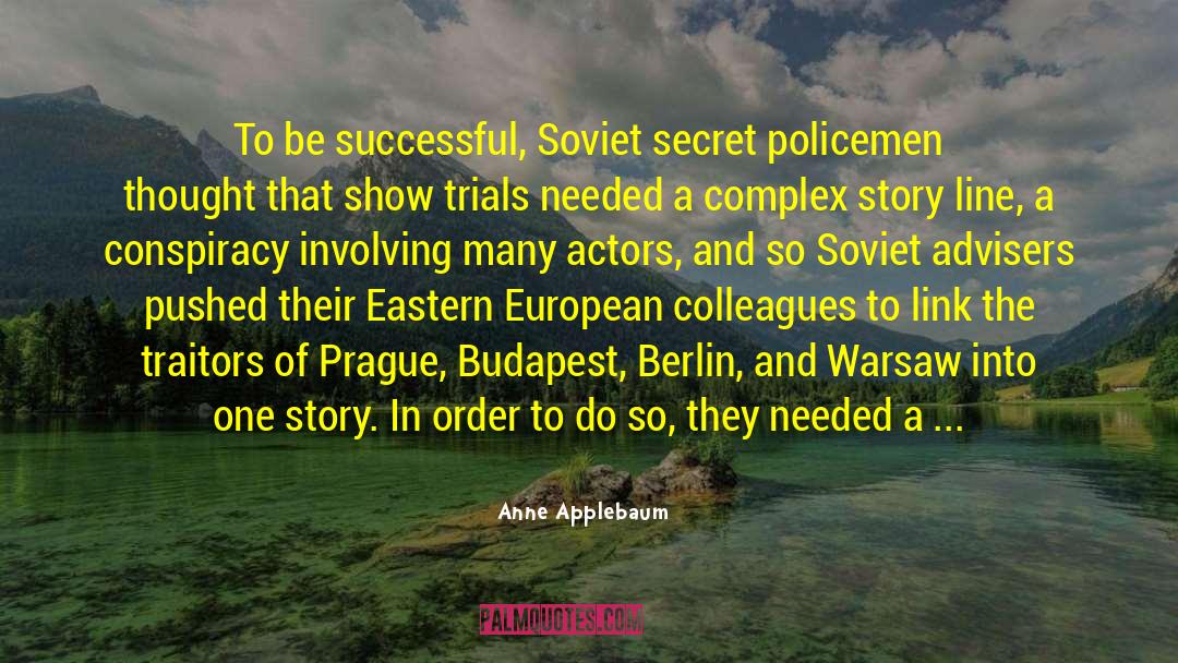 Anne Applebaum Quotes: To be successful, Soviet secret