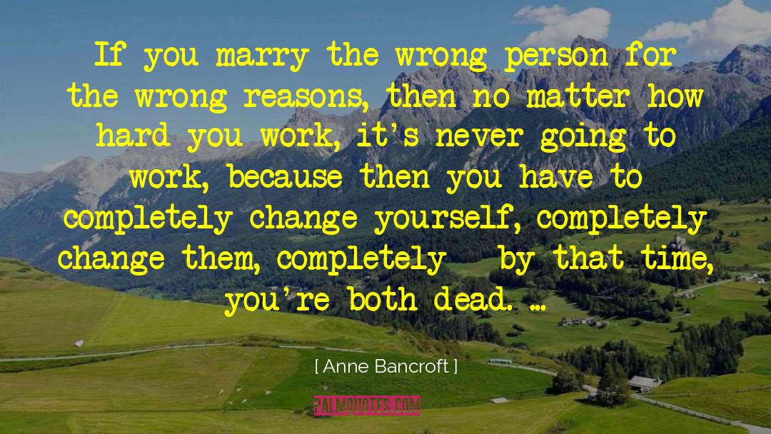 Anne Bancroft Quotes: If you marry the wrong