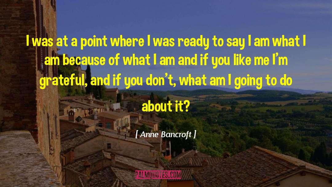 Anne Bancroft Quotes: I was at a point