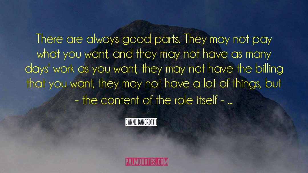 Anne Bancroft Quotes: There are always good parts.
