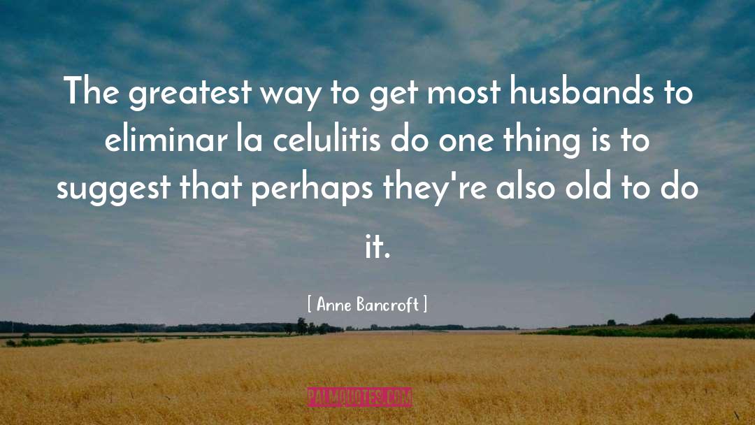 Anne Bancroft Quotes: The greatest way to get