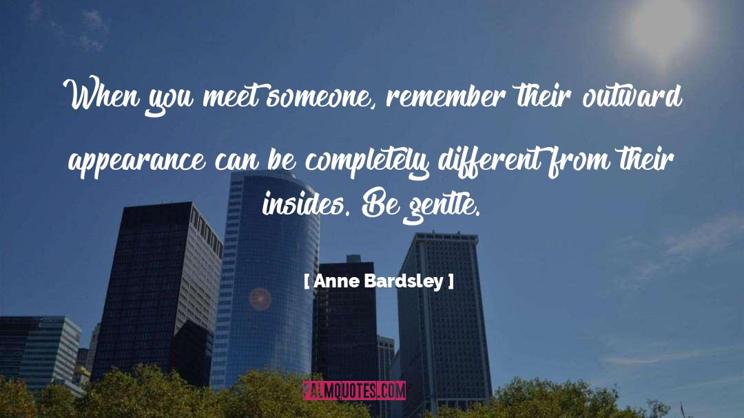 Anne Bardsley Quotes: When you meet someone, remember