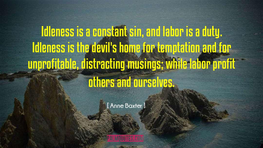 Anne Baxter Quotes: Idleness is a constant sin,