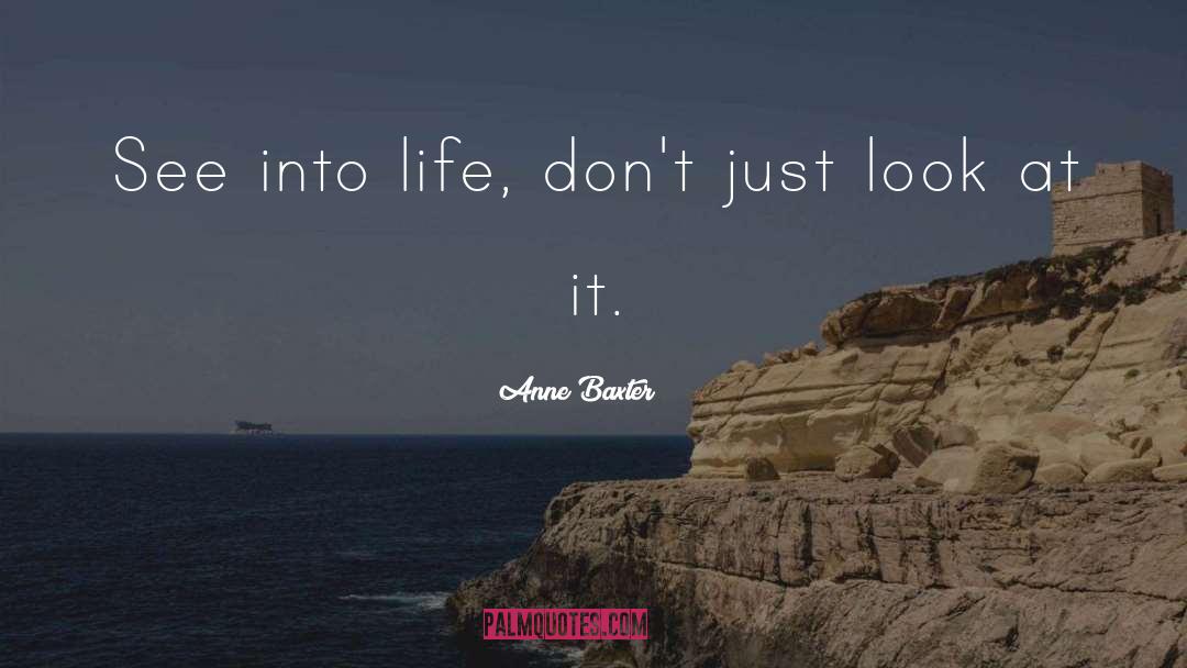 Anne Baxter Quotes: See into life, don't just