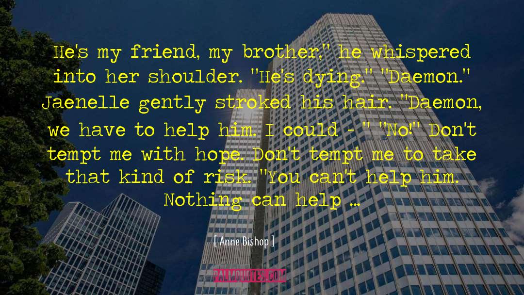 Anne Bishop Quotes: He's my friend, my brother,