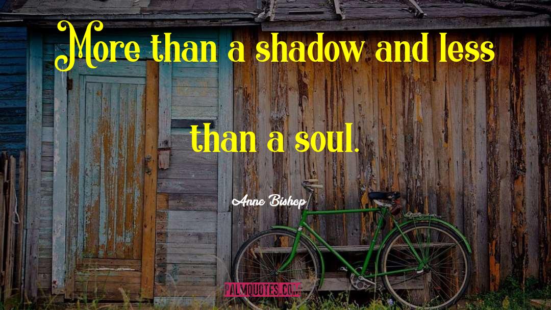 Anne Bishop Quotes: More than a shadow and