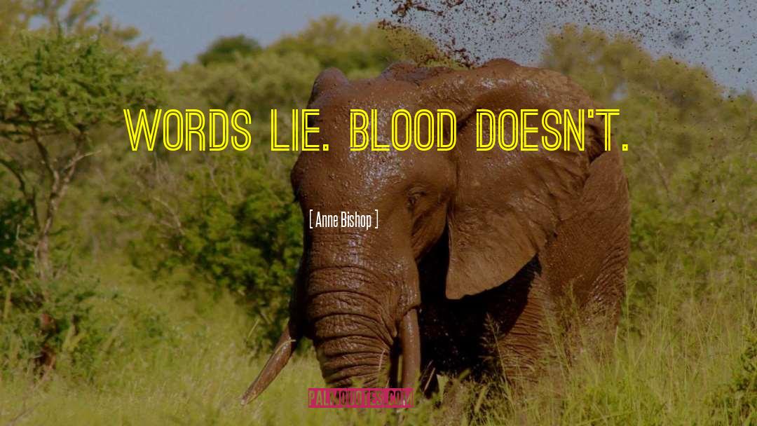 Anne Bishop Quotes: Words lie. Blood doesn't.