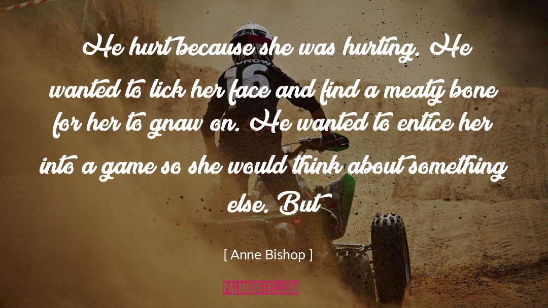 Anne Bishop Quotes: He hurt because she was