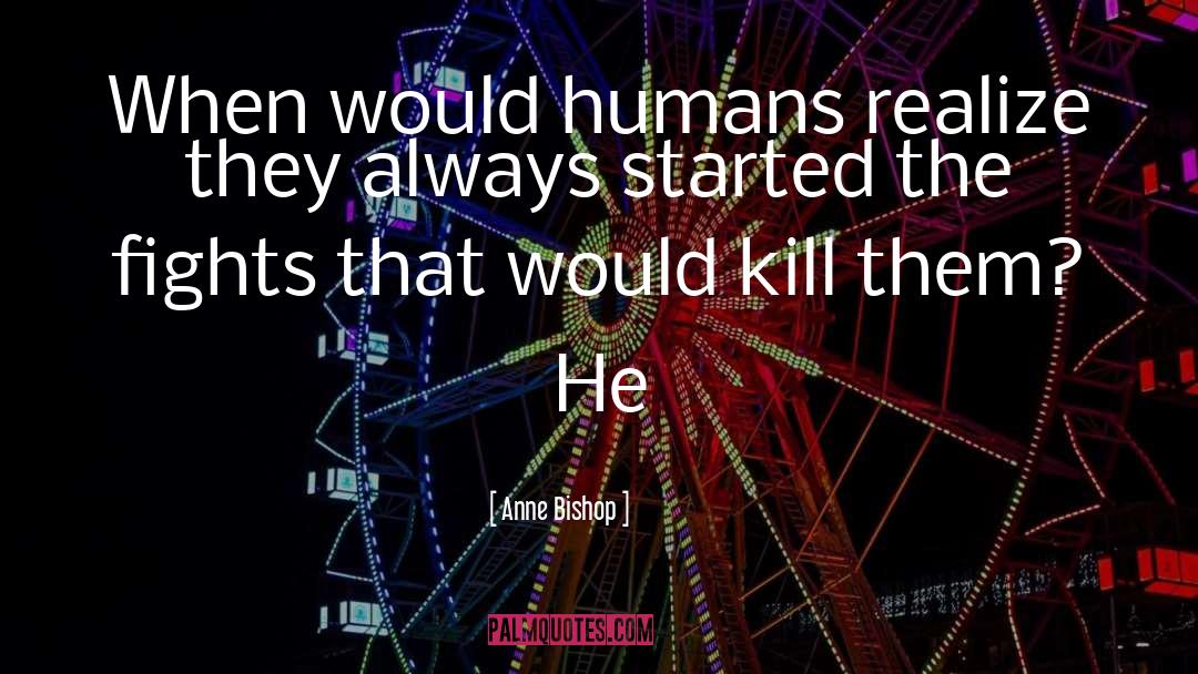 Anne Bishop Quotes: When would humans realize they