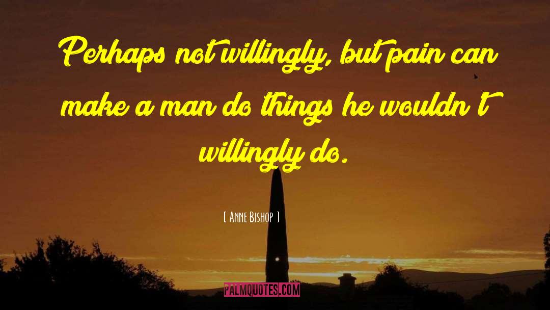 Anne Bishop Quotes: Perhaps not willingly, but pain