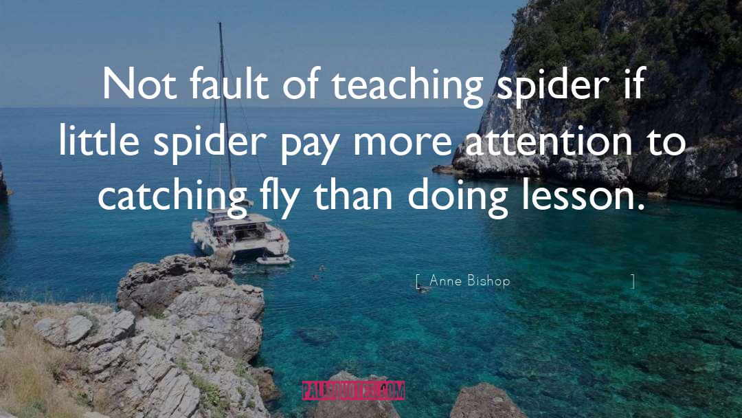 Anne Bishop Quotes: Not fault of teaching spider