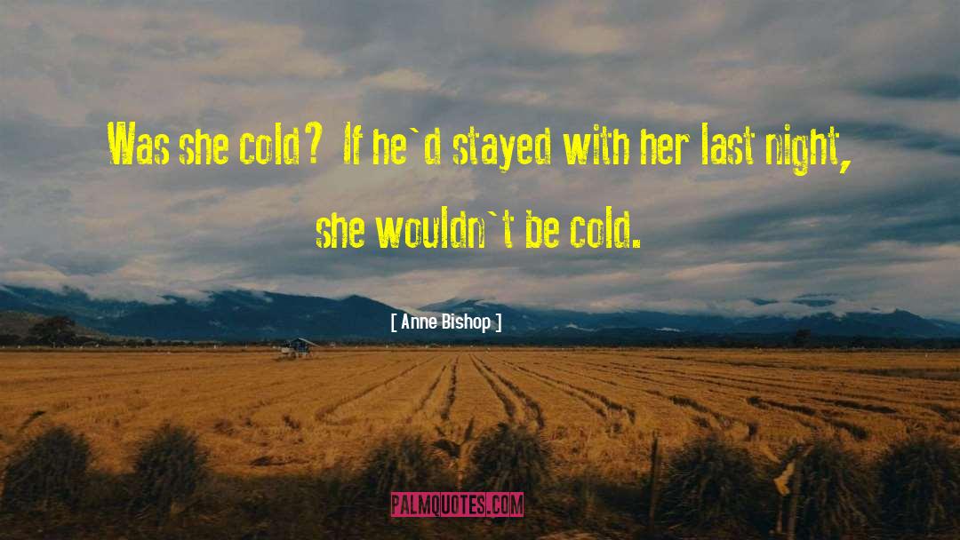 Anne Bishop Quotes: Was she cold? If he'd