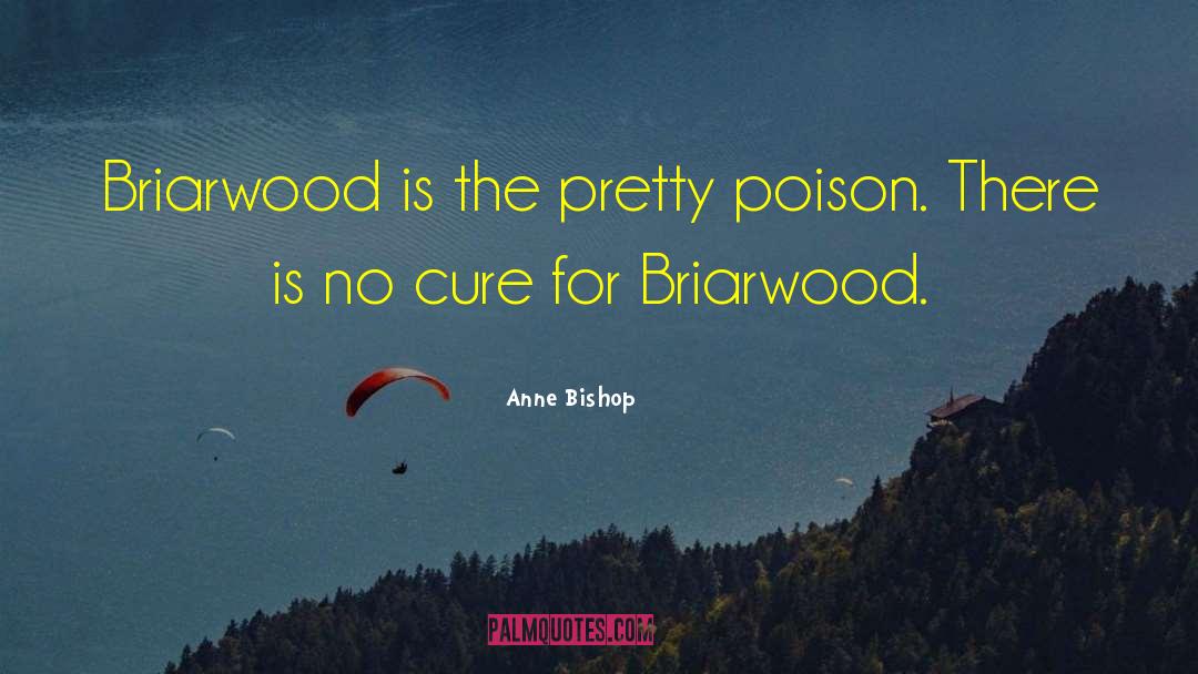 Anne Bishop Quotes: Briarwood is the pretty poison.