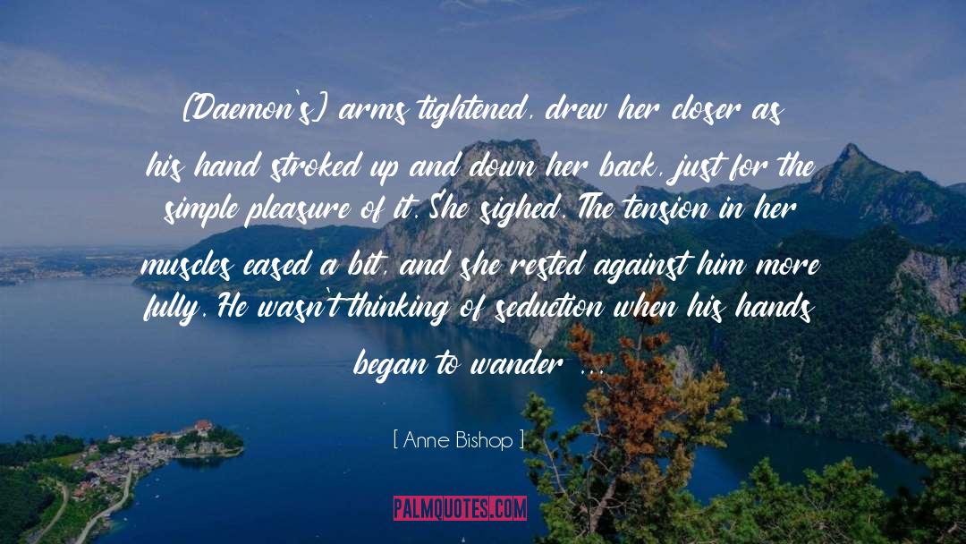 Anne Bishop Quotes: [Daemon's] arms tightened, drew her