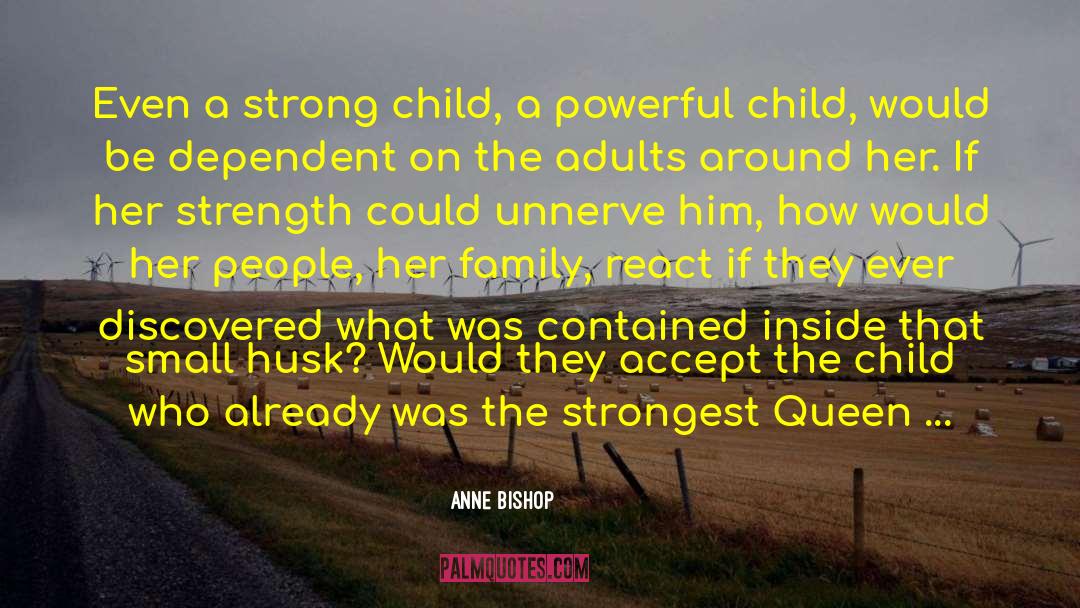 Anne Bishop Quotes: Even a strong child, a