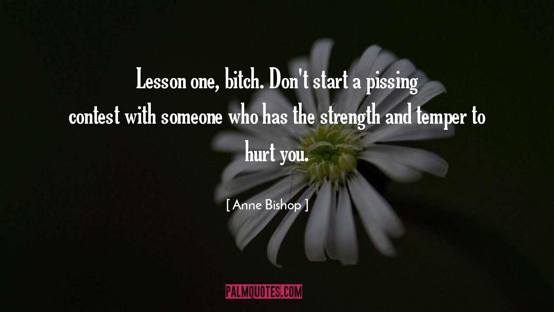 Anne Bishop Quotes: Lesson one, bitch. Don't start