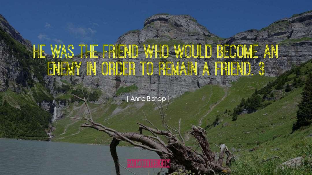 Anne Bishop Quotes: he was the friend who