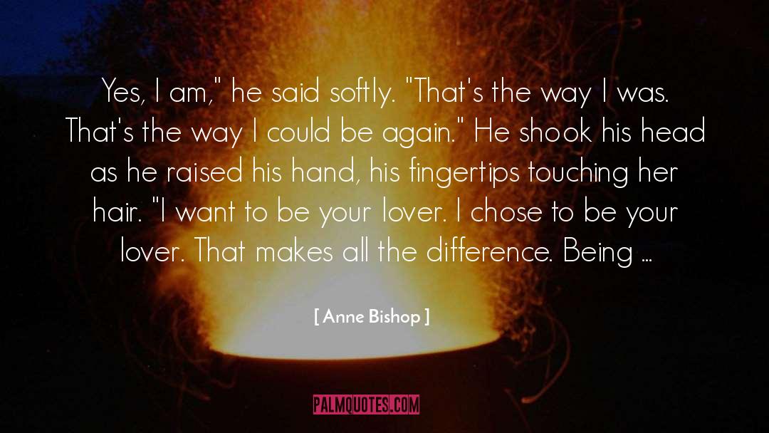 Anne Bishop Quotes: Yes, I am,
