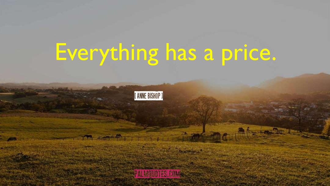 Anne Bishop Quotes: Everything has a price.