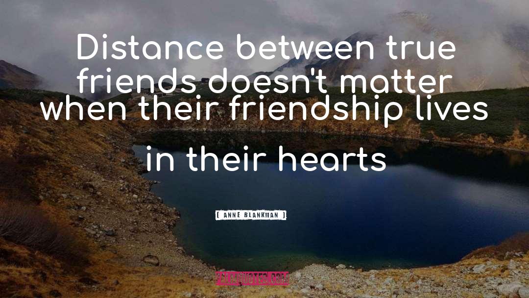 Anne Blankman Quotes: Distance between true friends doesn't
