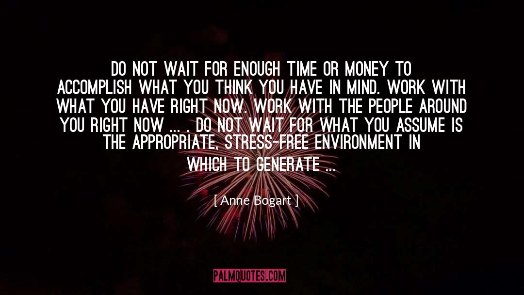 Anne Bogart Quotes: Do not wait for enough