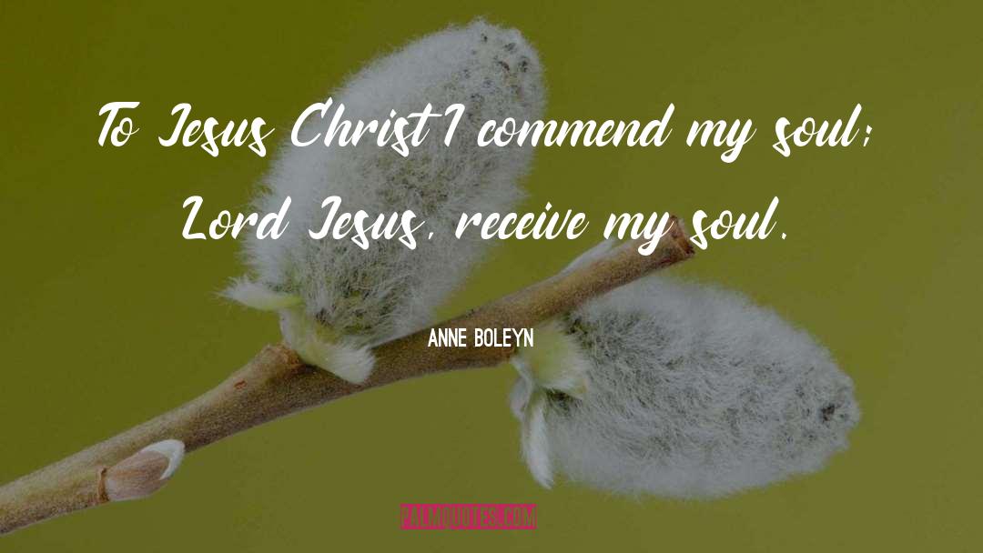 Anne Boleyn Quotes: To Jesus Christ I commend