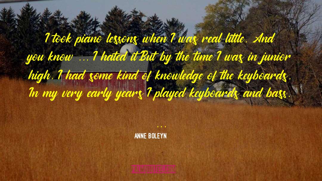 Anne Boleyn Quotes: I took piano lessons when