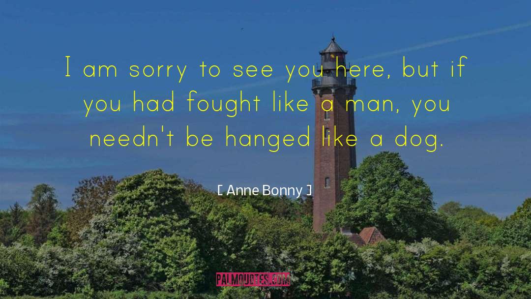 Anne Bonny Quotes: I am sorry to see