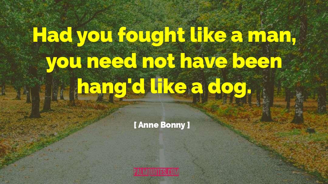 Anne Bonny Quotes: Had you fought like a