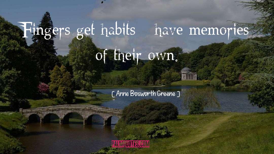 Anne Bosworth Greene Quotes: Fingers get habits - have