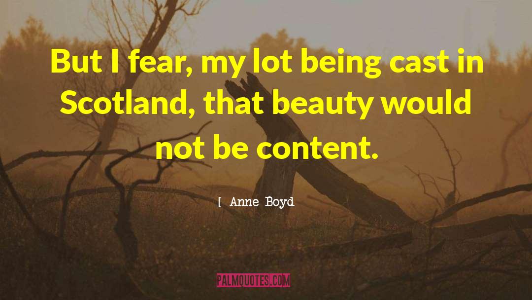 Anne Boyd Quotes: But I fear, my lot