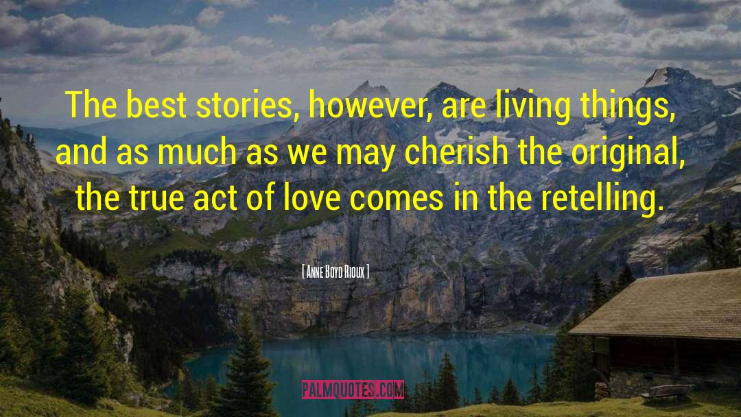 Anne Boyd Rioux Quotes: The best stories, however, are